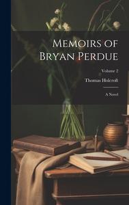 Memoirs of Bryan Perdue; a Novel; Volume 2 di Thomas Holcroft edito da LEGARE STREET PR