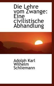 Die Lehre Vom Zwange di Adolph Karl Wilhelm Schliemann edito da Bibliolife
