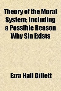 Theory Of The Moral System; Including A di Ezra Hall Gillett edito da General Books