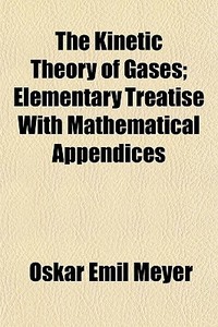 The Kinetic Theory Of Gases; Elementary di Oskar Emil Meyer edito da General Books