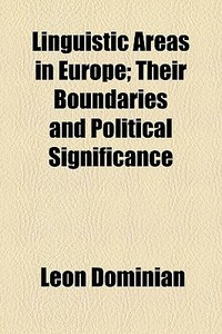 Linguistic Areas In Europe; Their Boundaries And Political Significance di Leon Dominian edito da General Books Llc