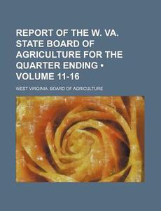Report Of The W. Va. State Board Of Agriculture For The Quarter Ending (volume 11-16) di West Virginia Board of Agriculture edito da General Books Llc