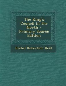 King's Council in the North di Rachel Robertson Reid edito da Nabu Press