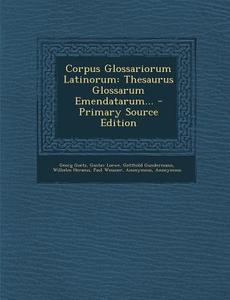 Corpus Glossariorum Latinorum: Thesaurus Glossarum Emendatarum... di Georg Goetz, Gustav Loewe, Gotthold Gundermann edito da Nabu Press