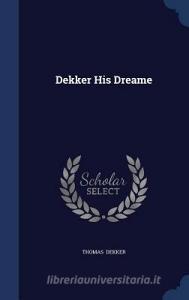 Dekker His Dreame di Thomas Dekker edito da Sagwan Press