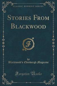 Stories From Blackwood (classic Reprint) di Blackwood's Edinburgh Magazine edito da Forgotten Books
