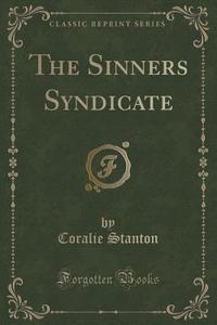 The Sinners Syndicate (classic Reprint) di Coralie Stanton edito da Forgotten Books
