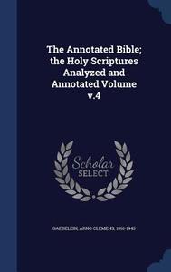 The Annotated Bible; The Holy Scriptures Analyzed And Annotated Volume V.4 edito da Sagwan Press