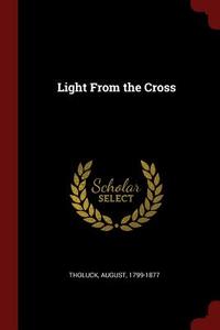 Light from the Cross di August Tholuck edito da CHIZINE PUBN