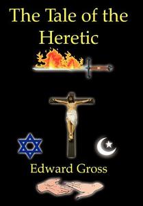 The Tale of the Heretic di Edward Gross edito da AUTHORHOUSE