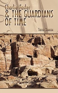 Charlie Foster & the Guardians of Time di Trevor Johnson edito da AUTHORHOUSE