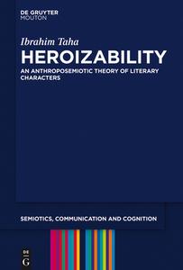 Heroizability: An Anthroposemiotic Theory of Literary Characters di Ibrahim Taha edito da WALTER DE GRUYTER INC