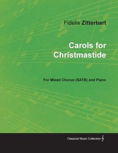 Carols for Christmastide for Mixed Chorus (SATB) and Piano di Fidelis Zitterbart edito da Classic Music Collection