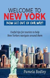 Welcome to New York: Now Get Out of Our Way! di Pamela Bodley edito da Createspace Independent Publishing Platform
