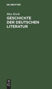 Geschichte der deutschen Literatur di Max Koch edito da De Gruyter