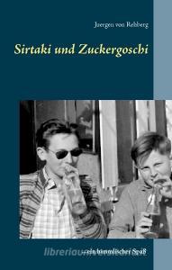 Sirtaki und Zuckergoschi di Juergen von Rehberg edito da Books on Demand