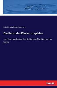 Die Kunst das Klavier zu spielen di Friedrich Wilhelm Marpurg edito da hansebooks