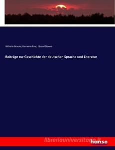 Beiträge zur Geschichte der deutschen Sprache und Literatur di Wilhelm Braune, Hermann Paul, Eduard Sievers edito da hansebooks