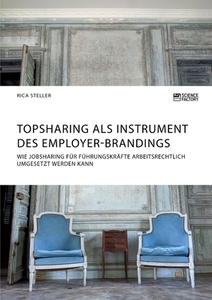 Topsharing als Instrument des Employer-Brandings. Wie Jobsharing für Führungskräfte arbeitsrechtlich umgesetzt werden ka di Rica Steller edito da Science Factory