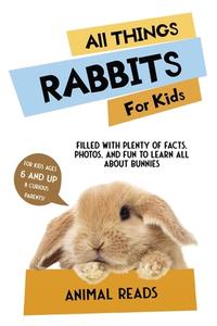 All Things Rabbits For Kids di Animal Reads edito da Admore Publishing