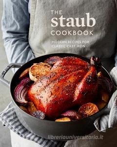 The Staub Cookbook: Modern Recipes for Classic Cast Iron di Staub, Amanda Frederickson edito da TEN SPEED PR