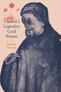 Chaucer's Legendary Good Women di Florence Percival edito da Cambridge University Press