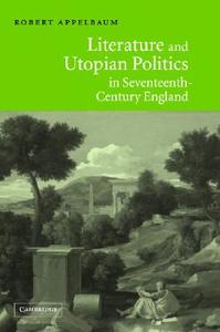 Literature and Utopian Politics in Seventeenth-Century             England di Robert Appelbaum edito da Cambridge University Press