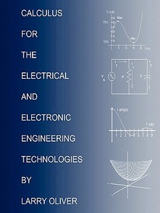 CALCULUS FOR THE ELECTRICAL AND ELECTRONIC TECHNOLOGIES di Larry Oliver edito da Lulu.com