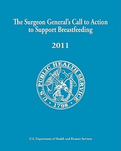 The Surgeon General's Call to Action to Support Breastfeeding 2011 di U. S. Department of Health and Services edito da Northern House Media, LLC