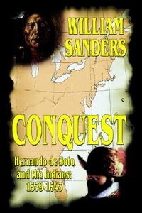 Conquest -- Hernando De Soto And The Indians di William B Sanders edito da Wildside Press