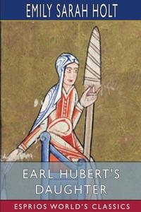 EARL HUBERT'S DAUGHTER ESPRIOS CLASSICS di EMILY SARAH HOLT edito da LIGHTNING SOURCE UK LTD