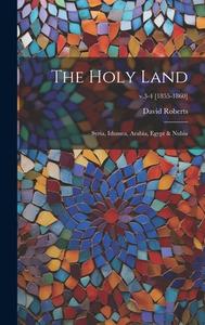 The Holy Land: Syria, Idumea, Arabia, Egypt & Nubia; v.3-4 [1855-1860] di David Roberts edito da LEGARE STREET PR
