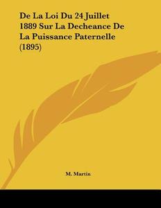 de La Loi Du 24 Juillet 1889 Sur La Decheance de La Puissance Paternelle (1895) di M. Martin edito da Kessinger Publishing