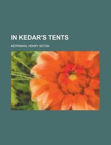 In Kedar's Tents di Henry Seton Merriman edito da Rarebooksclub.com