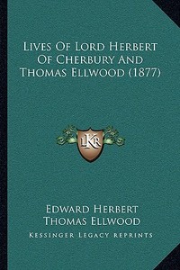 Lives of Lord Herbert of Cherbury and Thomas Ellwood (1877) di Edward Herbert, Thomas Ellwood, William Dean Howells edito da Kessinger Publishing