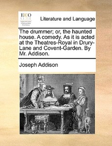 The Drummer; Or, The Haunted House. A Comedy. As It Is Acted At The Theatres-royal In Drury-lane And Covent-garden. By Mr. Addison di Joseph Addison edito da Gale Ecco, Print Editions