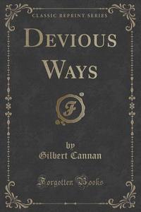 Devious Ways (classic Reprint) di Gilbert Cannan edito da Forgotten Books