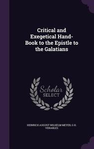 Critical And Exegetical Hand-book To The Epistle To The Galatians di Heinrich August Wilhelm Meyer, G H Venables edito da Palala Press