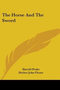 The Horse and the Sword di Harold Peake, Herber John Fleure edito da Kessinger Publishing