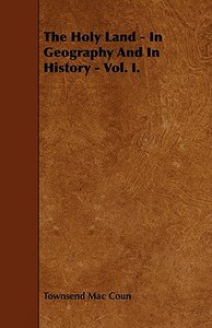 The Holy Land - In Geography and in History - Vol. I. di Townsend Mac Coun edito da Swedenborg Press