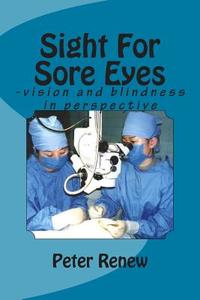 Sight for Sore Eyes: -Vision and Blindness in Perspective di MR Peter Jonathan Renew edito da Createspace