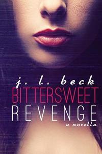 Bittersweet Revenge di J. L. Beck edito da Createspace