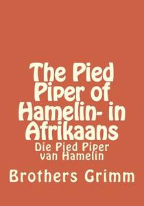 The Pied Piper of Hamelin- In Afrikaans di Wilhelm Grimm edito da Createspace Independent Publishing Platform