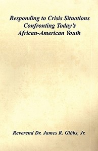 Responding to Crisis Situations Confronting Today's African-American Youth di James R.  Gibbs edito da E BOOKTIME LLC