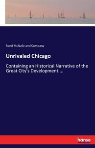 Unrivaled Chicago di Rand McNally and Company edito da hansebooks