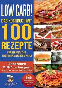 Low Carb! Das Kochbuch mit 100 Rezepte für Berufstätige, Einsteiger, Anfänger, Faule di Charlie's Kitchen edito da Books on Demand