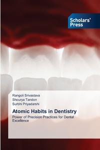 Atomic Habits in Dentistry di Rangoli Srivastava, Shourya Tandon, Surbhi Priyadarshi edito da Scholars' Press
