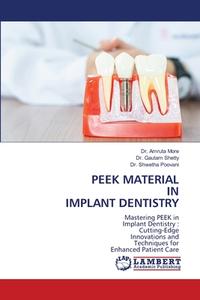 PEEK MATERIAL IN IMPLANT DENTISTRY di Amruta More, Gautam Shetty, Shwetha Poovani edito da LAP LAMBERT Academic Publishing