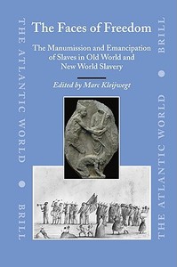 The Faces of Freedom: The Manumission and Emancipation of Slaves in Old World and New World Slavery edito da BRILL ACADEMIC PUB