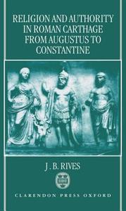 Religion and Authority in Roman Carthage: From Augustus to Constantine di J. B. Rives edito da OXFORD UNIV PR